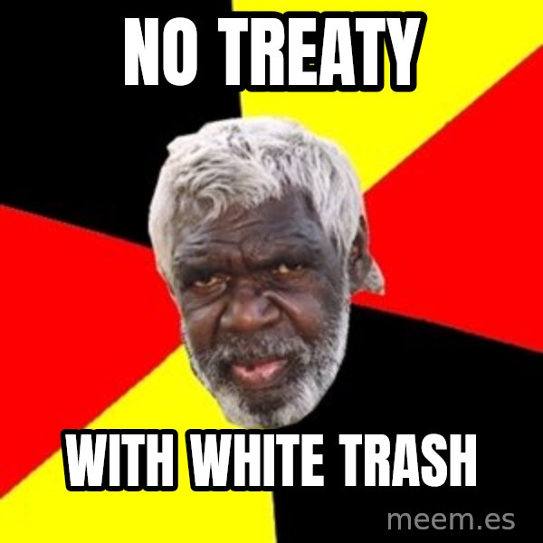 Aboriginal meme: no treaty / with white trash