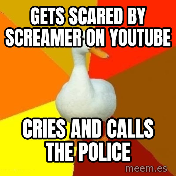 Technologically Impaired Duck meme: gets scared by screamer on youtube / cries and calls the police