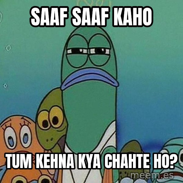 Serious Fish Spongebob meme: Saaf Saaf Kaho / Tum kehna kya chahte ho?