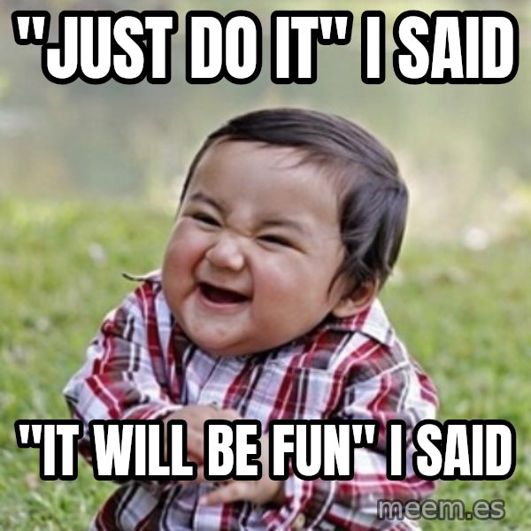 evil toddler kid2 meme: "just do it" i said / "it will be fun" i said