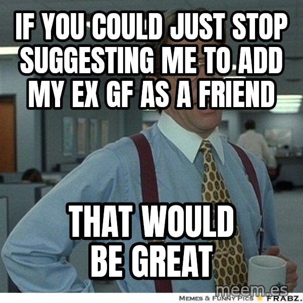 Yeah If You Could Just meme: If you could just stop suggesting me to add my ex gf as a friend / that would be great