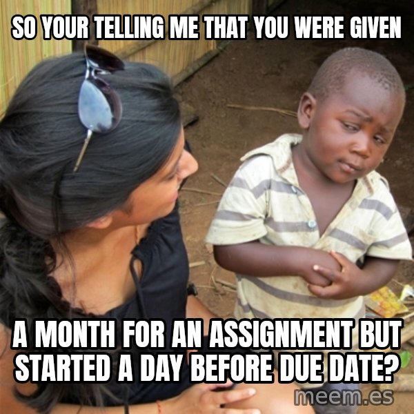 So You're Telling me meme: so your telling me that you were given / a month for an assignment but started a day before due date?