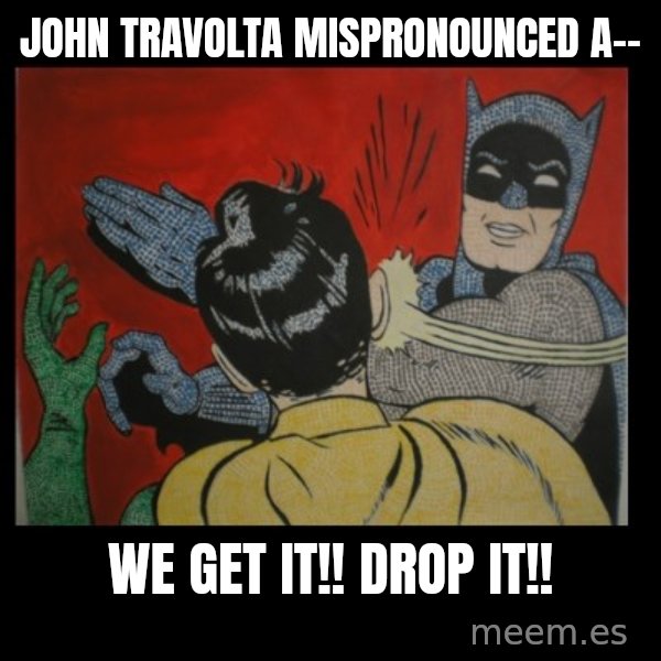 Batman Slappp meme: john travolta mispronounced a-- / we get it!! drop it!!