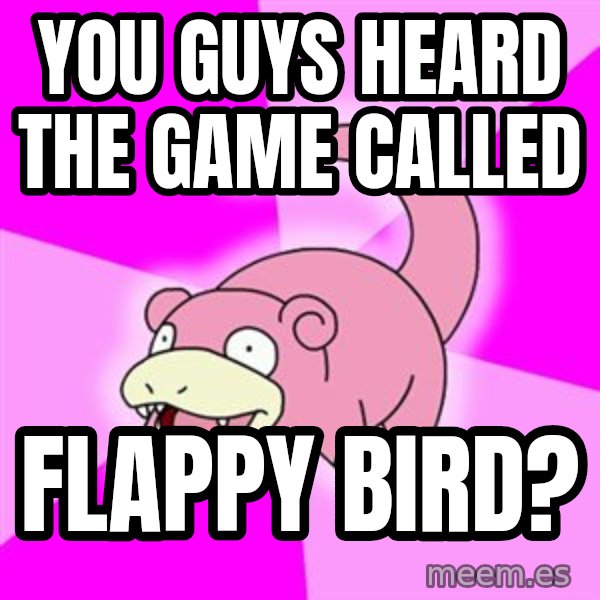 Slowpoke meme: You guys heard the game called / Flappy Bird?