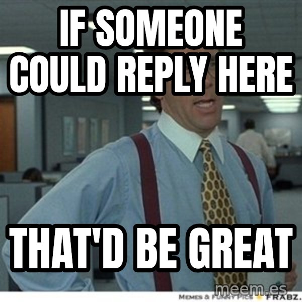 That would be great meme: If someone COULD replY HERE / That'd BE great