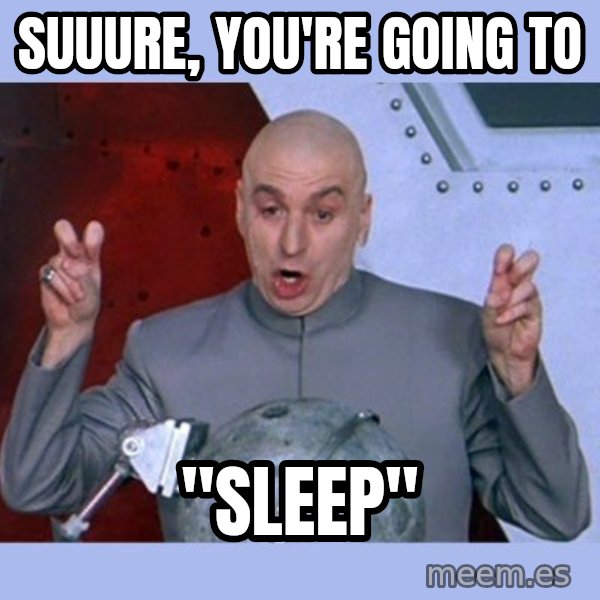 Dr Evil meme meme: suuure, you're going to / "sleep"