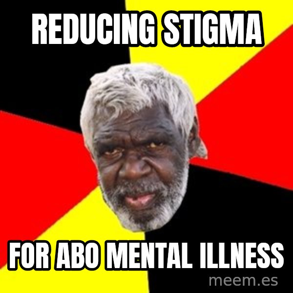 Aboriginal meme: Reducing stigma / For Abo Mental illness