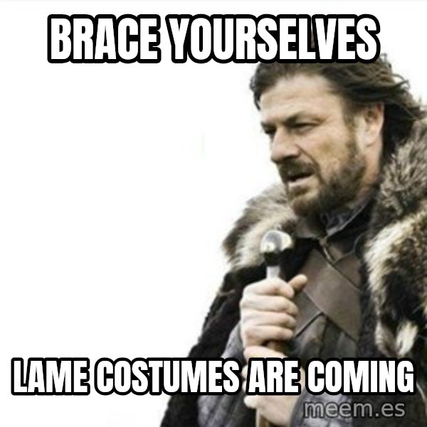 Prepare yourself meme: BRACE YOURSELVES / LAME COSTUMES ARE COMING