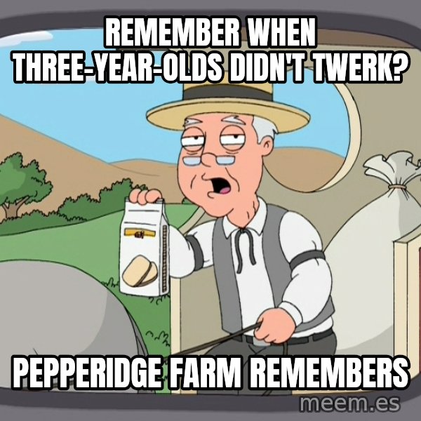 Pepperidge Farm Remembers Meme meme: remember when three-year-olds didn't twerk? / pepperidge farm remembers