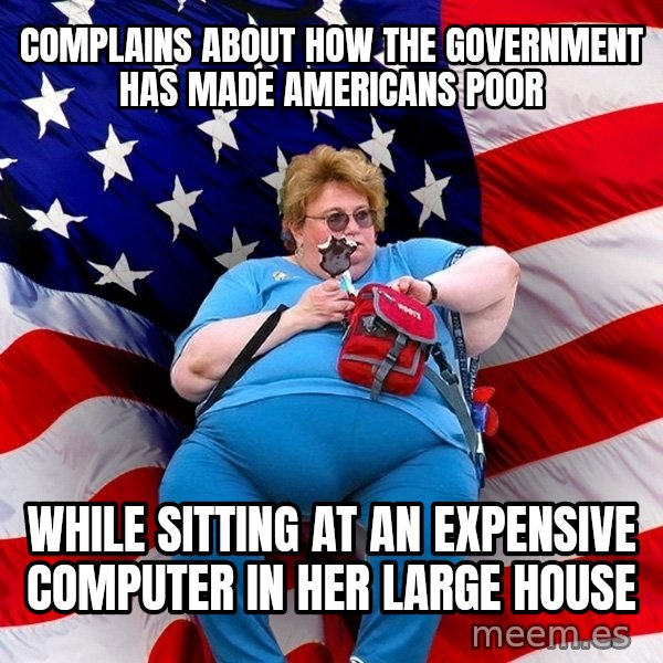 Obese American meme: complains about how the government has made americans poor / while sitting at an expensive computer in her large house
