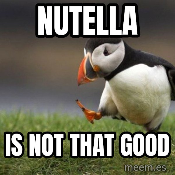 Unpopular Opinion Puffin meme: nutella / is not that good