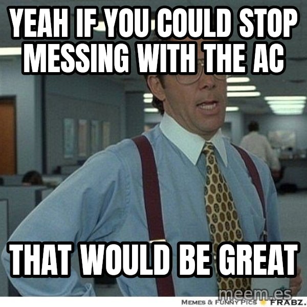Yeah If You Could Just meme: Yeah if you could stop messing with the AC / that would be great