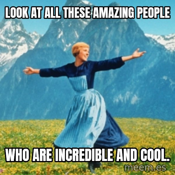 Sound Of Music Lady meme: Look at all these amazing people / Who are incredible and cool.