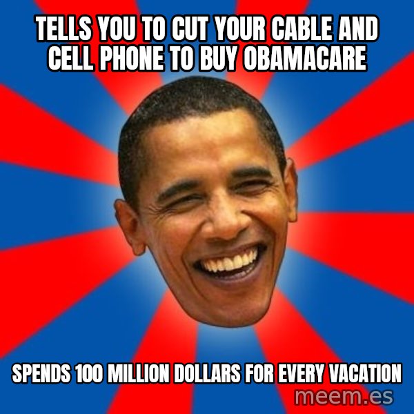 Obama meme: Tells you to cut your cable and cell phone to buy Obamacare / Spends 100 million dollars for every vacation