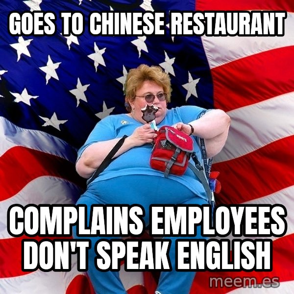 Obese American meme: Goes to chinese restaurant / complains employees don't speak english