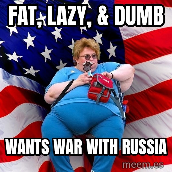 Obese American meme: fat, lazy, & dumb / wants war with russia