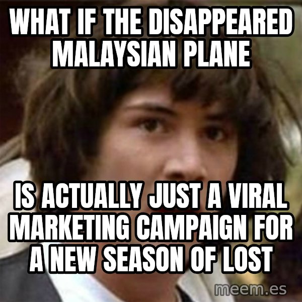 what if meme meme: What if the disappeared Malaysian plane / is actually just a viral marketing campaign for a new season of LOST