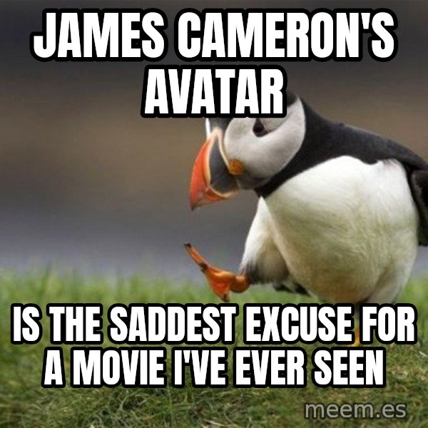 Unpopular Opinion Puffin meme: james cameron's avatar / is the saddest excuse for a movie i've ever seen