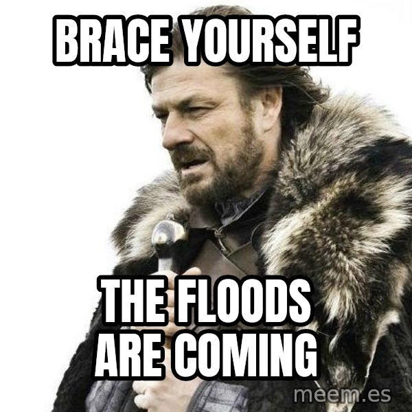 Winter is Coming meme: brace yourself / the floods are coming