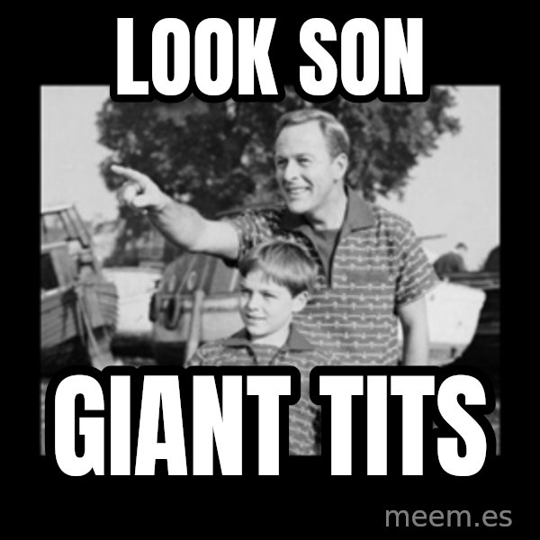 look son a faggot meme: look son / giant tits