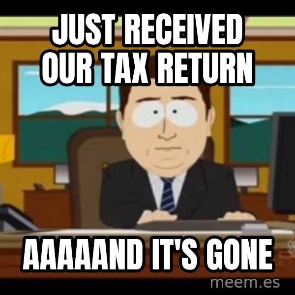 south park aand it's gone meme: Just received our tax return / aaaaand it's gone