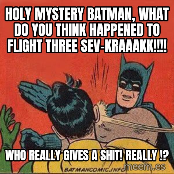 batman slap robin meme: holy mystery batman, what do you think happened to flight three sev-kraaakk!!!! / who really gives a shit! really !?