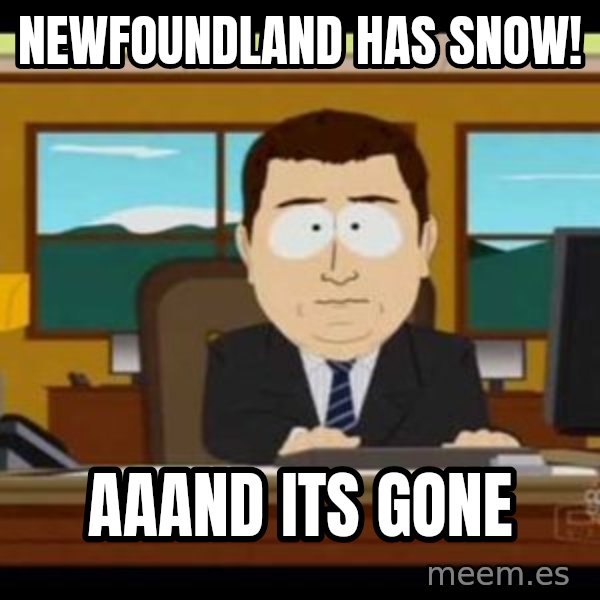 south park aand it's gone meme: newfoundland has snow! / AAAND ITS GONE