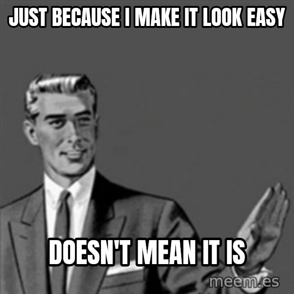 Correction Guy meme: Just because I make it look easy / Doesn't mean it is