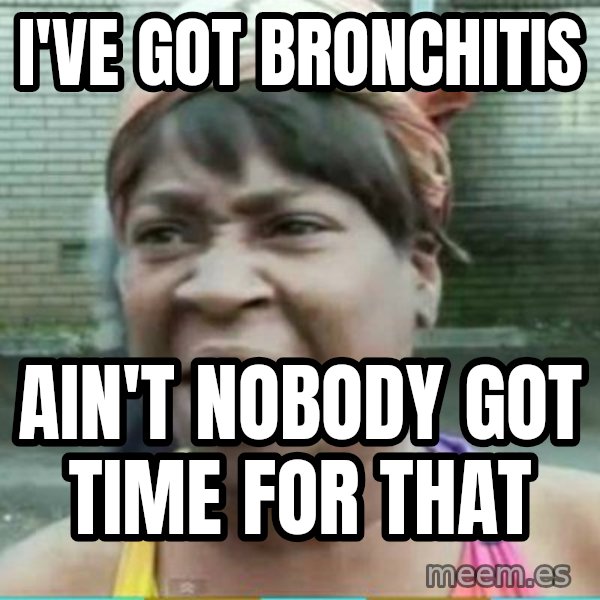 Sweet Brown Meme meme: I've Got Bronchitis / Ain't nobody got time for that