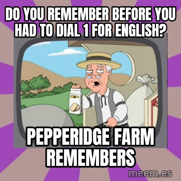 Pepperidge Farm Remembers Meme meme: do you remember before you had to dial 1 for english? / pepperidge farm remembers