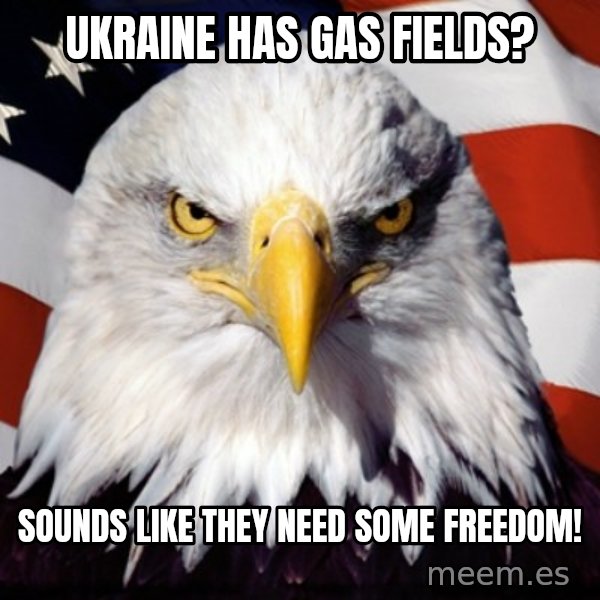 Freedom Eagle  meme: Ukraine has gas fields? / sounds like they need some freedom!