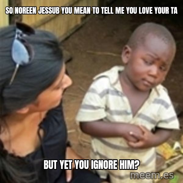 Skeptical african kid  meme: so noreen jessub you mean to tell me you love your Ta / but yet you ignore him?