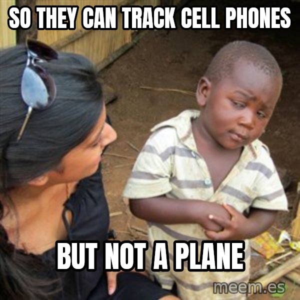 Skeptical 3rd World Kid meme: So they can track cell phones / But not a plane