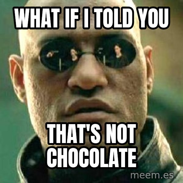 What if I told you / Matrix Morpheus meme: What if I told you / That's not chocolate