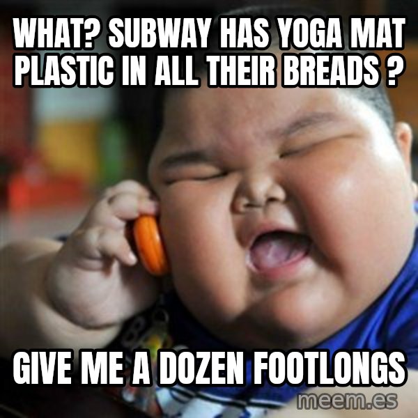 fat chinese kid meme: what? Subway has yoga mat plastic in all their breads ? / Give me a dozen footlongs