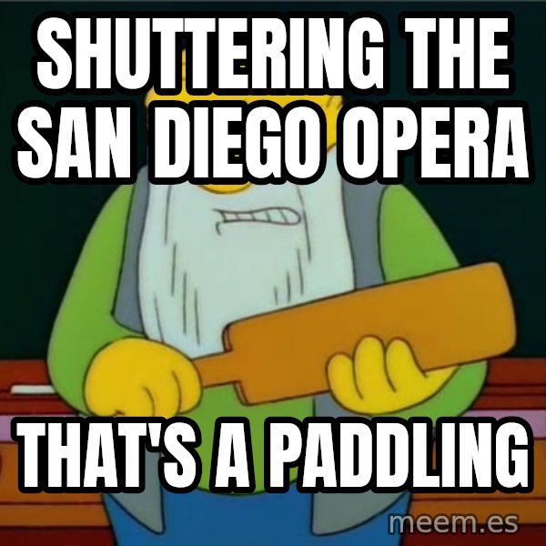 Thats a paddlin meme: Shuttering the San Diego Opera / That's a Paddling