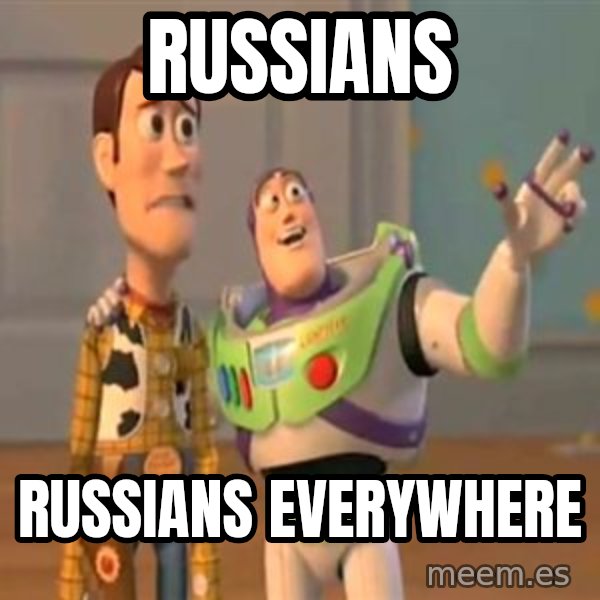 X, X Everywhere  meme: RUSSIANS / RUSSIANS EVERYWHERE