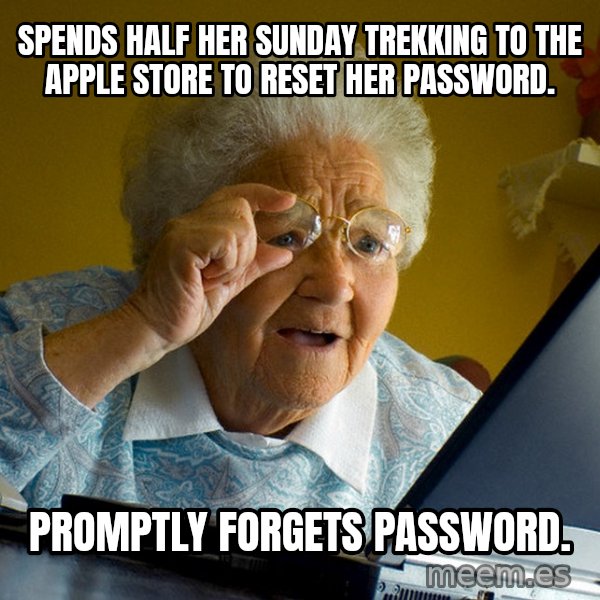 Internet Grandma Surprise meme: Spends half her Sunday trekking to the Apple Store to reset her password. / Promptly forgets password.