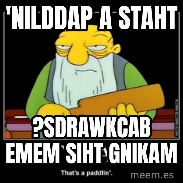 Thats a paddlin meme: 'nilddap a staht / ?sdrawkcab  emem siht gnikam