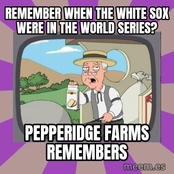 Pepperidge Farm Remembers FG meme: remember when the white sox were in the world series? / pepperidge farms remembers