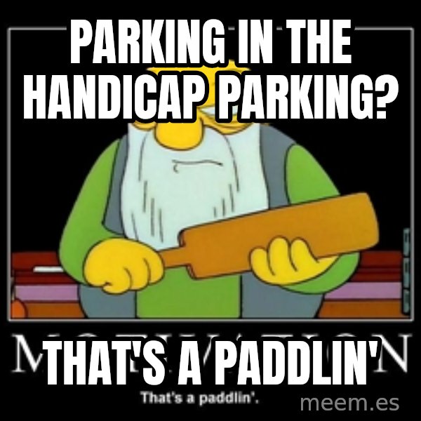 Thats a paddlin meme: Parking in the handicap Parking? / That's a paddlin'
