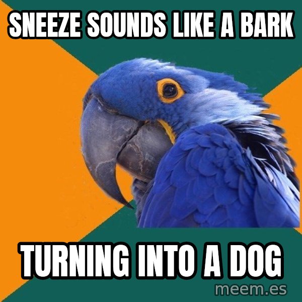 Paranoid Parrot meme: sneeze sounds like a bark / turning into a dog