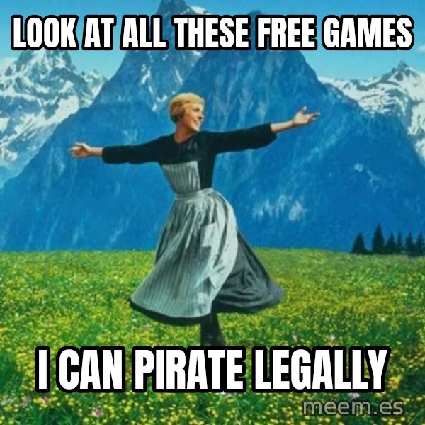 Look at All the Fucks I Give meme: look at all these free games / i can pirate legally