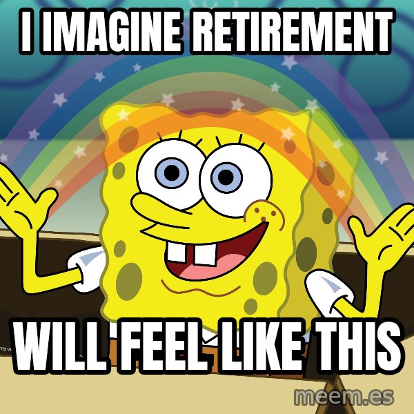 spongebob rainbow meme: i imagine retirement / will feel like this