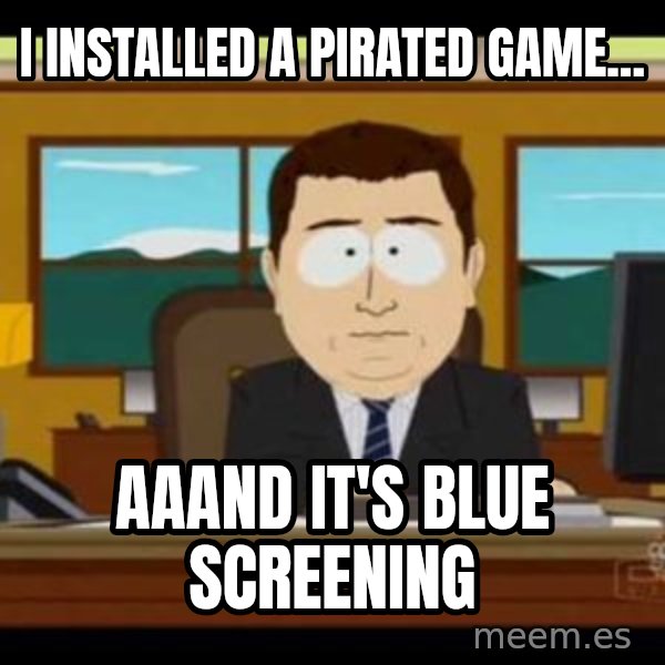 south park aand it's gone meme: I Installed a pirated game... / aaand it's Blue Screening