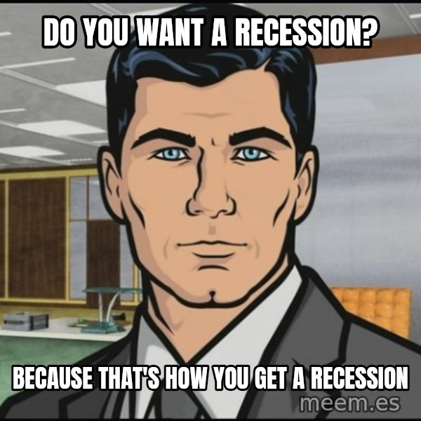 Archer meme: Do you want a recession? / because that's how you get a recession