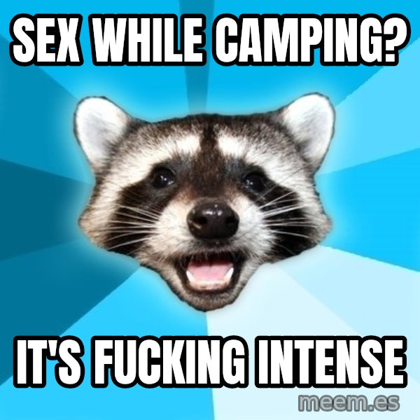 Lame Pun Coon meme: Sex while camping? / It's fucking intense