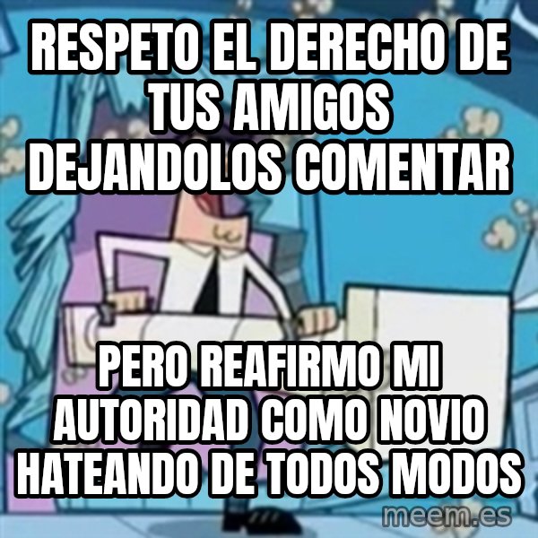 TimmyS Dad Battering Ram meme: RESPETO EL DERECHO DE TUS AMIGOS DEJANDOLOS COMENTAR / pERO REAFIRMO MI AUTORIDAD COMO NOVIO HATEANDO DE TODOS MODOS