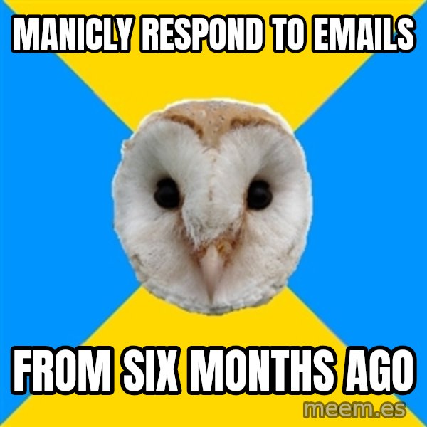 Bipolar Owl meme: manicly respond to emails / from six months ago