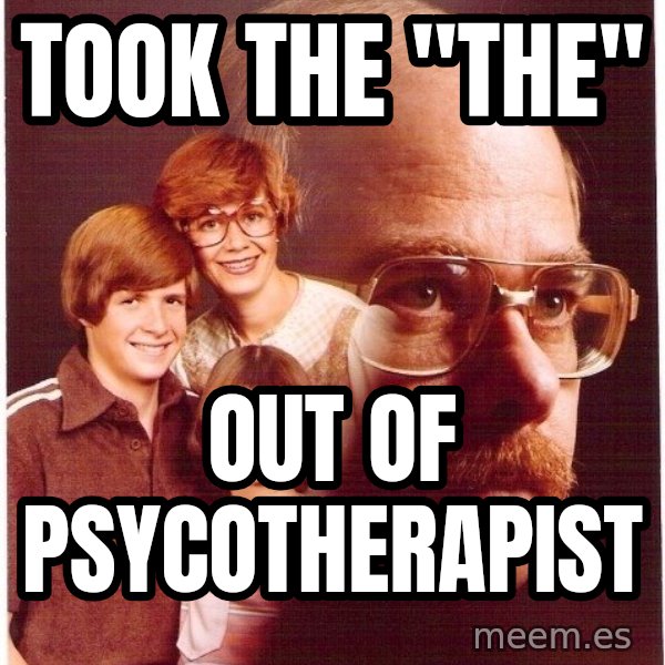 Vengeance Dad meme: took the "the" / out of psycotherapist